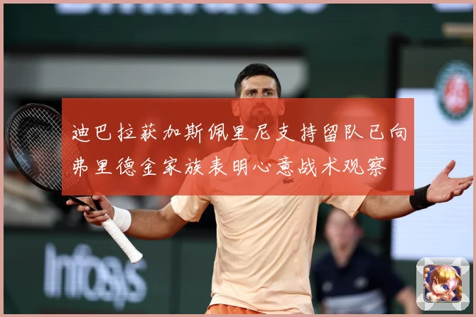 迪巴拉获加斯佩里尼支持留队已向弗里德金家族表明心意战术观察