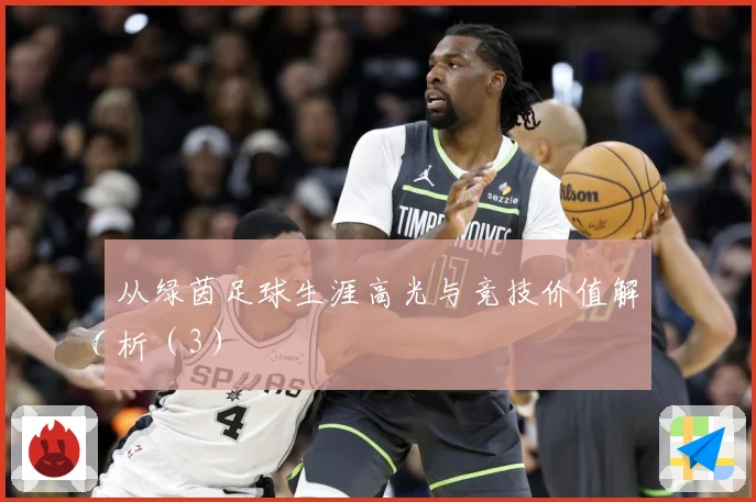 从绿茵足球生涯高光与竞技价值解析（3）