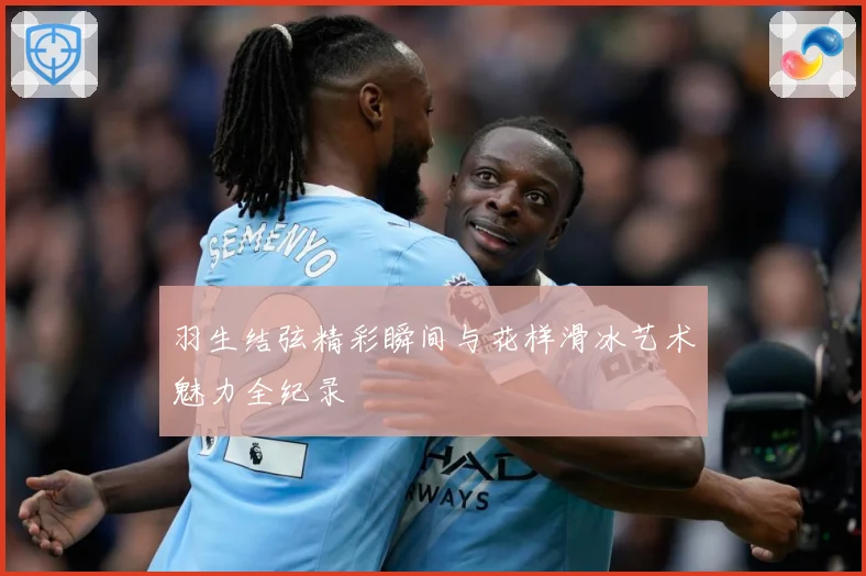 羽生结弦精彩瞬间与花样滑冰艺术魅力全纪录