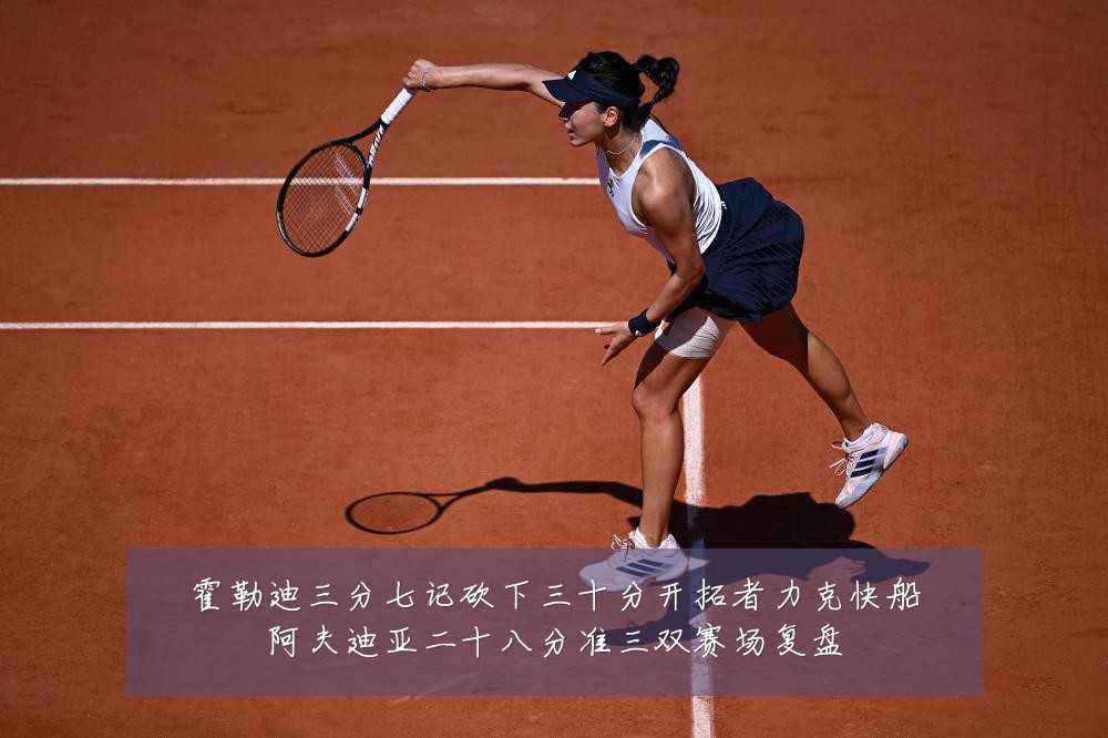 霍勒迪三分七记砍下三十分开拓者力克快船阿夫迪亚二十八分准三双赛场复盘